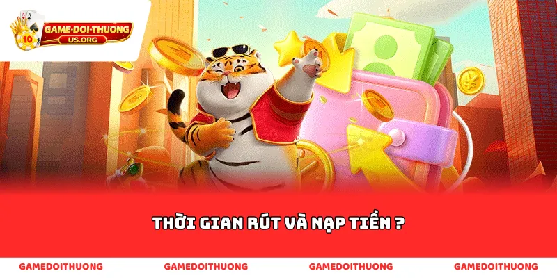thời gian rút và nạp tiền ?
